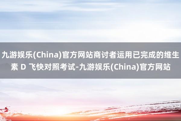 九游娱乐(China)官方网站商讨者运用已完成的维生素 D 飞快对照考试-九游娱乐(China)官方网站